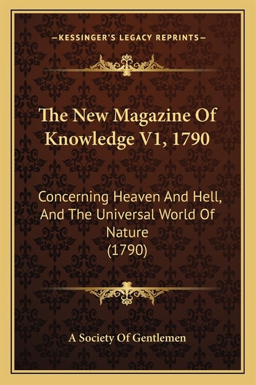 The New Magazine Of Knowledge V1, 1790: Concerning Heaven And Hell, And The Universal World Of Nature (1790) (Paperback)