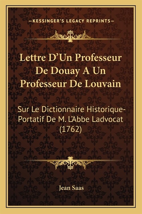 Lettre DUn Professeur De Douay A Un Professeur De Louvain: Sur Le Dictionnaire Historique-Portatif De M. LAbbe Ladvocat (1762) (Paperback)