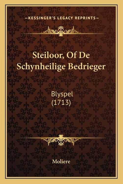 Steiloor, Of De Schynheilige Bedrieger: Blyspel (1713) (Paperback)