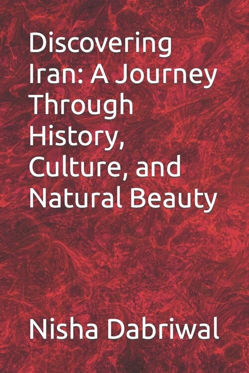 Discovering Iran: A Journey Through History, Culture, and Natural Beauty (Paperback)