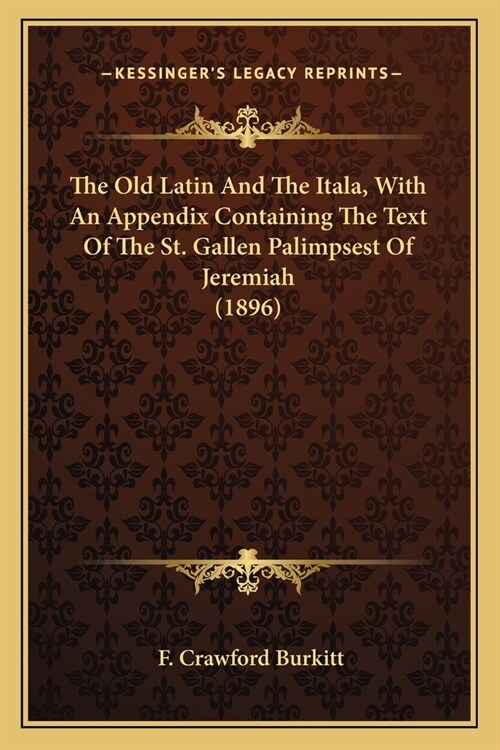 The Old Latin And The Itala, With An Appendix Containing The Text Of The St. Gallen Palimpsest Of Jeremiah (1896) (Paperback)