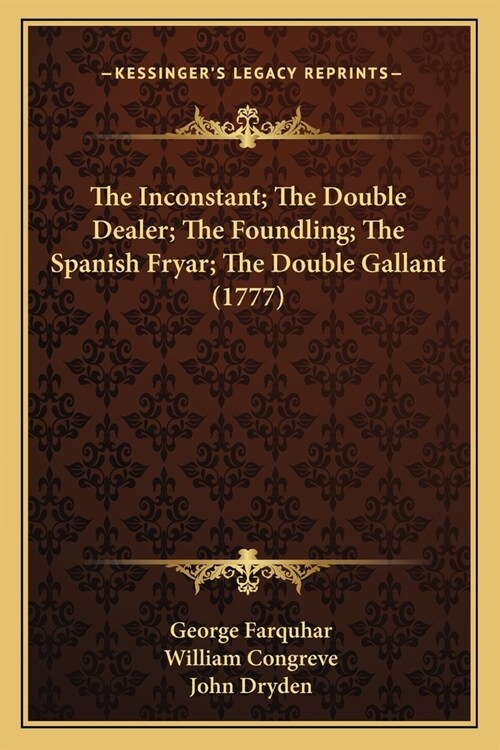 The Inconstant; The Double Dealer; The Foundling; The Spanish Fryar; The Double Gallant (1777) (Paperback)