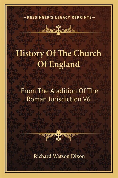 History Of The Church Of England: From The Abolition Of The Roman Jurisdiction V6: Elizabeth, 1558-1563 (1902) (Paperback)