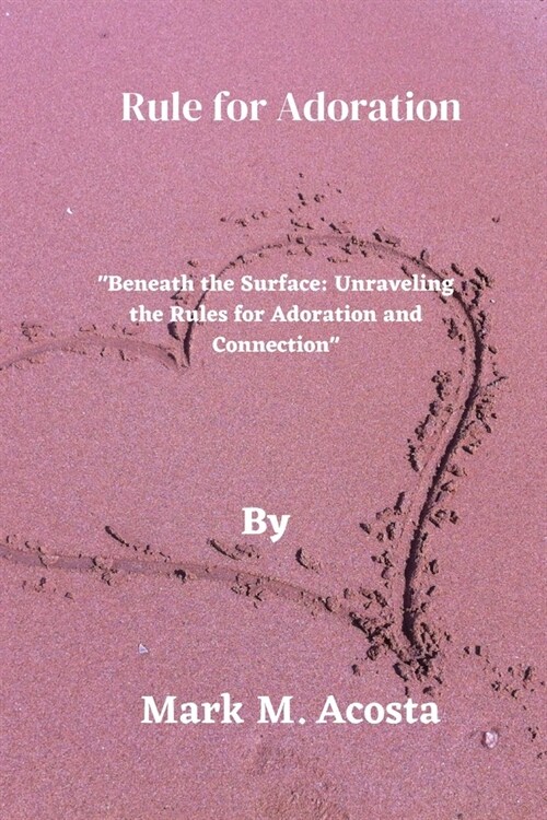 Rules for adoration: Beneath the Surface: Unraveling the Rules for Adoration and Connection (Paperback)