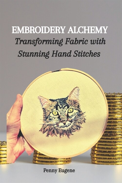 Embroidery Alchemy: Transforming Fabric with Stunning Hand Stitches (Paperback)