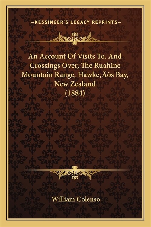 An Account Of Visits To, And Crossings Over, The Ruahine Mountain Range, Hawkes Bay, New Zealand (1884) (Paperback)