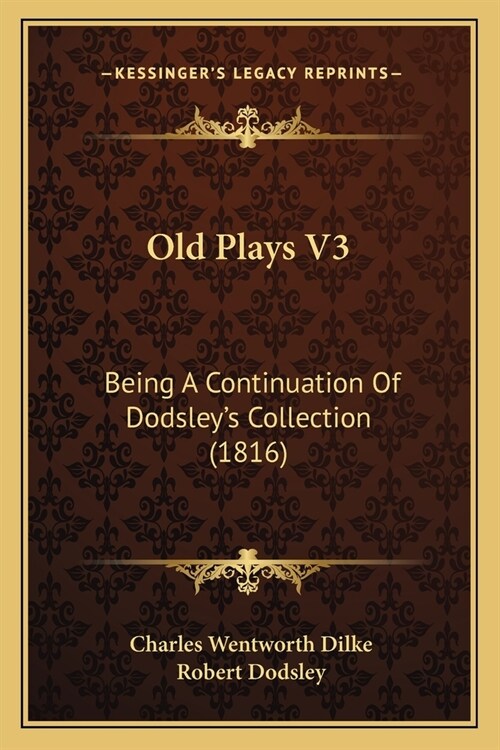 Old Plays V3: Being A Continuation Of Dodsleys Collection (1816) (Paperback)