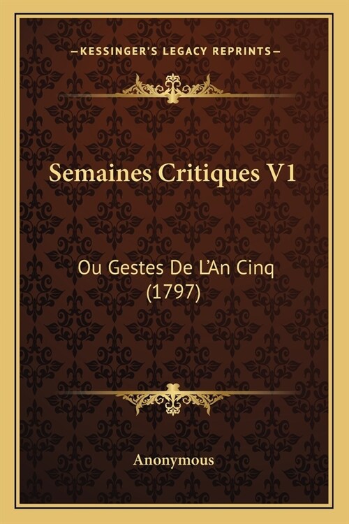 Semaines Critiques V1: Ou Gestes De LAn Cinq (1797) (Paperback)