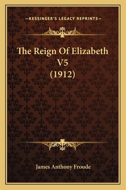 The Reign Of Elizabeth V5 (1912) (Paperback)