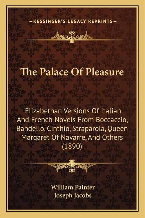 The Palace Of Pleasure: Elizabethan Versions Of Italian And French Novels From Boccaccio, Bandello, Cinthio, Straparola, Queen Margaret Of Nav (Paperback)