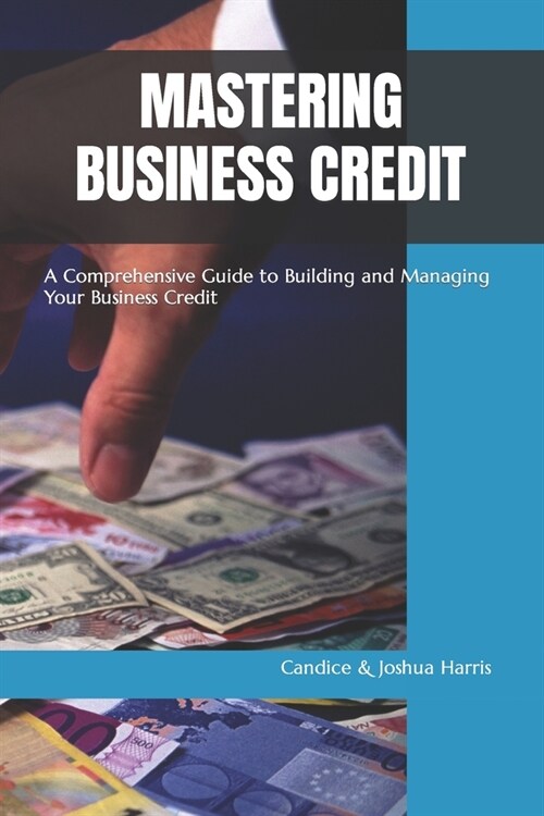 Mastering Business Credit: A Comprehensive Guide to Building and Managing Your Business Credit (Paperback)