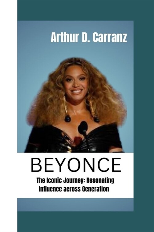 Beyonce: The Iconic Journey: Resonating Influence Across Generation (Paperback)