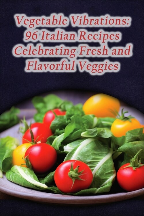 Vegetable Vibrations: 96 Italian Recipes Celebrating Fresh and Flavorful Veggies (Paperback)