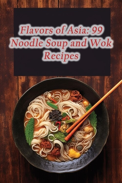 Flavors of Asia: 99 Noodle Soup and Wok Recipes (Paperback)