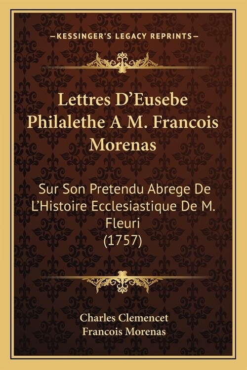 Lettres DEusebe Philalethe A M. Francois Morenas: Sur Son Pretendu Abrege De LHistoire Ecclesiastique De M. Fleuri (1757) (Paperback)