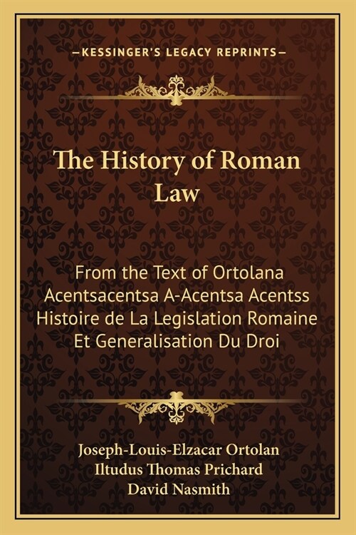 The History of Roman Law: From the Text of Ortolana Acentsacentsa A-Acentsa Acentss Histoire de La Legislation Romaine Et Generalisation Du Droi (Paperback)