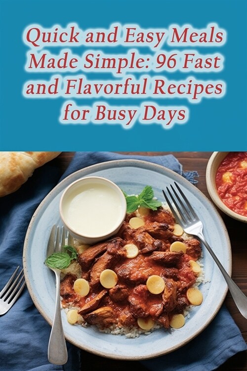 Quick and Easy Meals Made Simple: 96 Fast and Flavorful Recipes for Busy Days (Paperback)