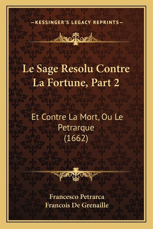Le Sage Resolu Contre La Fortune, Part 2: Et Contre La Mort, Ou Le Petrarque (1662) (Paperback)