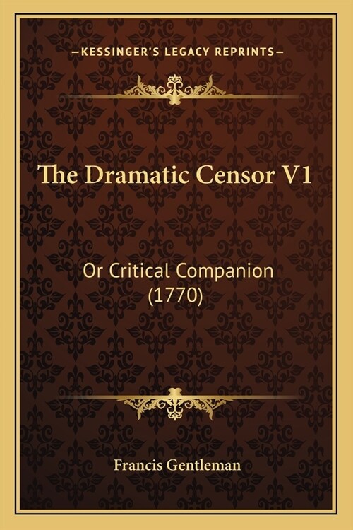 The Dramatic Censor V1: Or Critical Companion (1770) (Paperback)