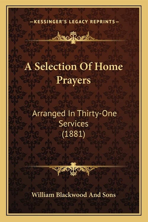 A Selection Of Home Prayers: Arranged In Thirty-One Services (1881) (Paperback)