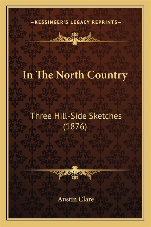In The North Country: Three Hill-Side Sketches (1876) (Paperback)