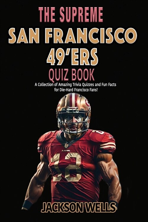 San Francisco 49ers: The Supreme Quiz and Trivia Book for all Faithful Football fans (Paperback)