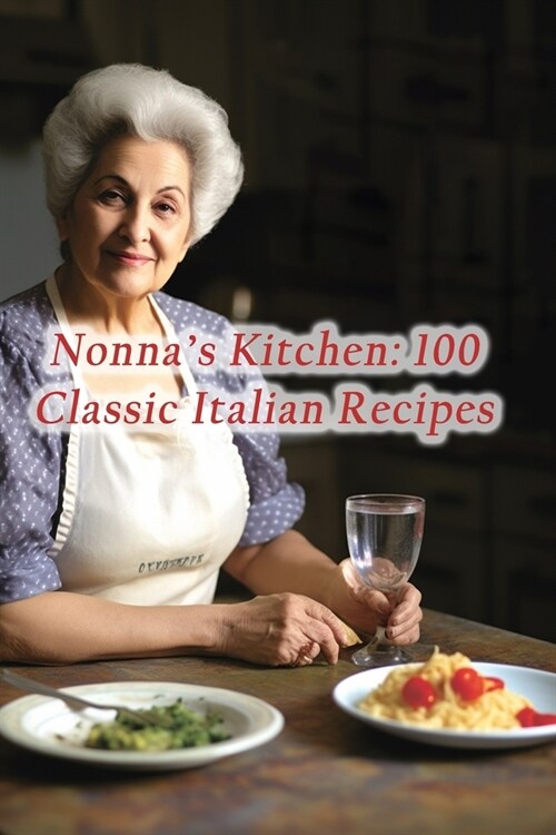 Nonnas Kitchen: 100 Classic Italian Recipes (Paperback)