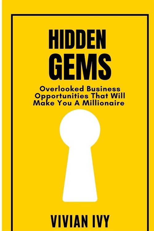 Hidden Gems: Overlooked Business Opportunities That Will Make You A Millionaire (Paperback)