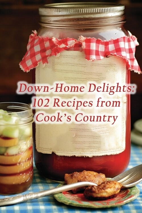 Down-Home Delights: 102 Recipes from Cooks Country (Paperback)