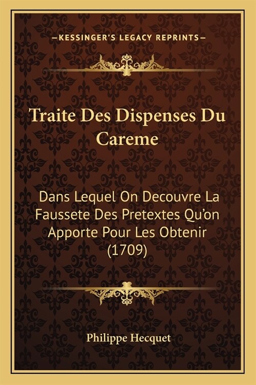 Traite Des Dispenses Du Careme: Dans Lequel On Decouvre La Faussete Des Pretextes Quon Apporte Pour Les Obtenir (1709) (Paperback)