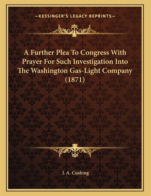 A Further Plea To Congress With Prayer For Such Investigation Into The Washington Gas-Light Company (1871) (Paperback)