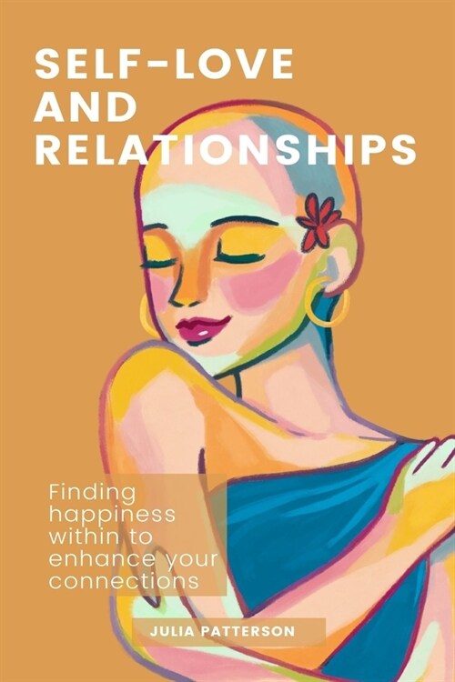 Self-Love and Relationships: Finding Happiness Within to Enhance Your Connections (Paperback)
