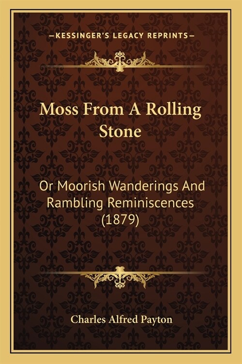 Moss From A Rolling Stone: Or Moorish Wanderings And Rambling Reminiscences (1879) (Paperback)
