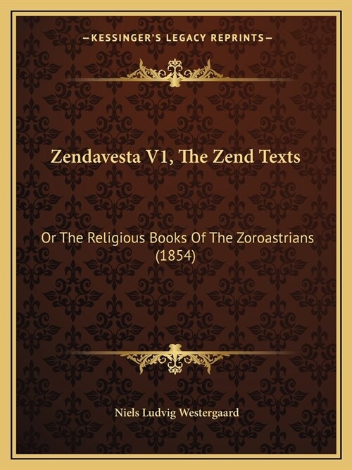 Zendavesta V1, The Zend Texts: Or The Religious Books Of The Zoroastrians (1854) (Paperback)