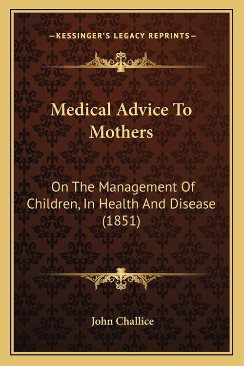 Medical Advice To Mothers: On The Management Of Children, In Health And Disease (1851) (Paperback)