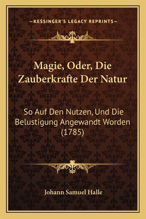 Magie, Oder, Die Zauberkrafte Der Natur: So Auf Den Nutzen, Und Die Belustigung Angewandt Worden (1785) (Paperback)