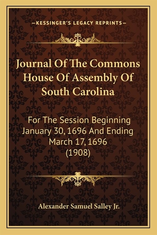 Journal Of The Commons House Of Assembly Of South Carolina: For The Session Beginning January 30, 1696 And Ending March 17, 1696 (1908) (Paperback)