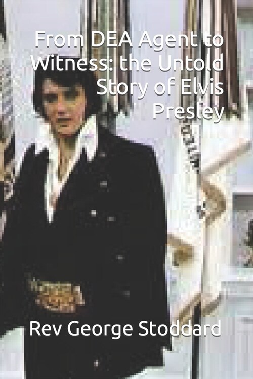 From DEA Agent to Witness: the Untold Story of Elvis Presley (Paperback)