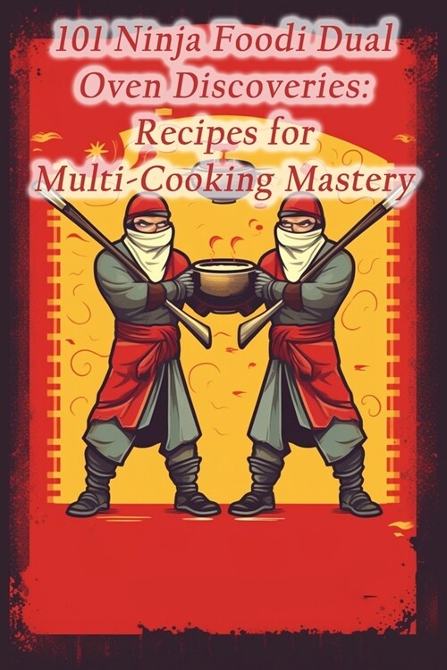 101 Ninja Foodi Dual Oven Discoveries: Recipes for Multi-Cooking Mastery (Paperback)