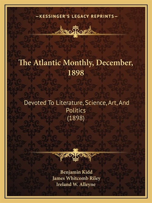 The Atlantic Monthly, December, 1898: Devoted To Literature, Science, Art, And Politics (1898) (Paperback)