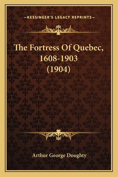 The Fortress Of Quebec, 1608-1903 (1904) (Paperback)