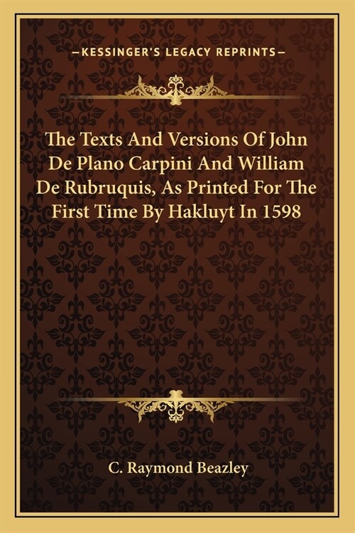 The Texts And Versions Of John De Plano Carpini And William De Rubruquis, As Printed For The First Time By Hakluyt In 1598 (Paperback)