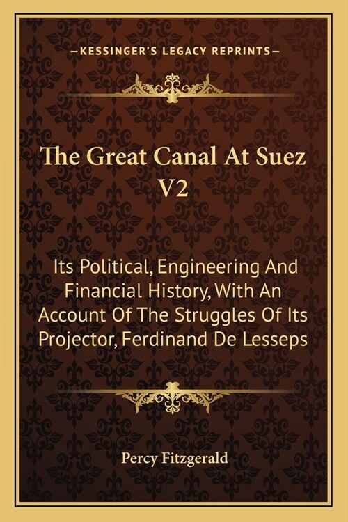 The Great Canal At Suez V2: Its Political, Engineering And Financial History, With An Account Of The Struggles Of Its Projector, Ferdinand De Less (Paperback)