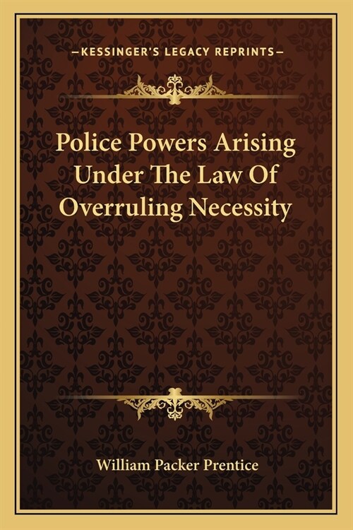 Police Powers Arising Under The Law Of Overruling Necessity (Paperback)