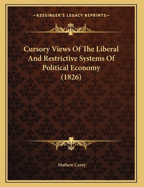 Cursory Views Of The Liberal And Restrictive Systems Of Political Economy (1826) (Paperback)