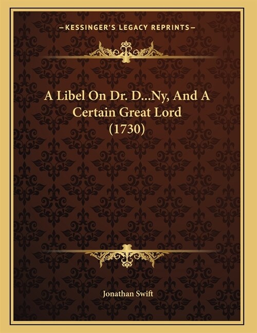 A Libel On Dr. D...Ny, And A Certain Great Lord (1730) (Paperback)