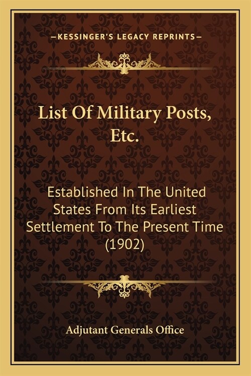 List Of Military Posts, Etc.: Established In The United States From Its Earliest Settlement To The Present Time (1902) (Paperback)