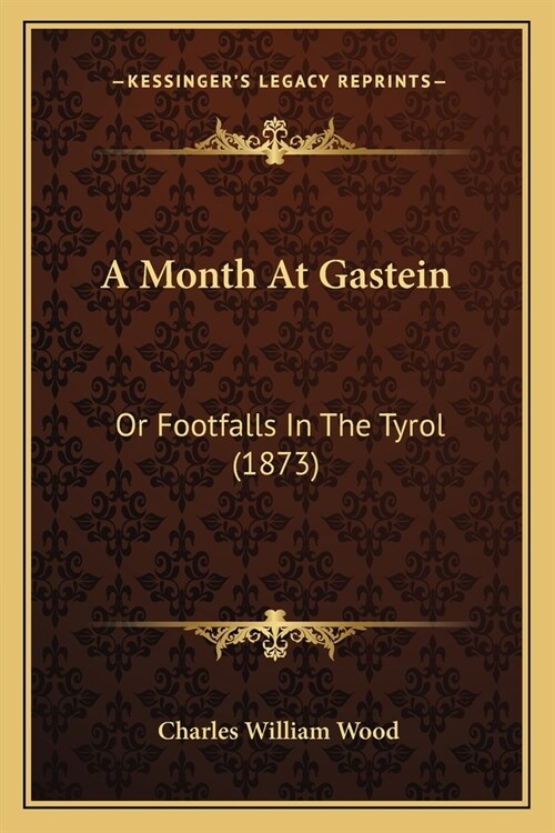 A Month At Gastein: Or Footfalls In The Tyrol (1873) (Paperback)