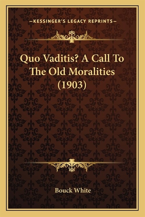 Quo Vaditis? A Call To The Old Moralities (1903) (Paperback)