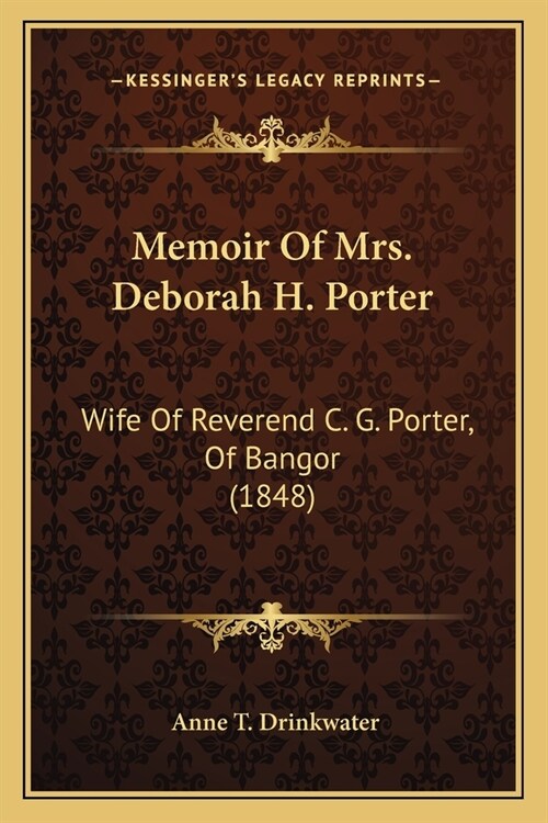Memoir Of Mrs. Deborah H. Porter: Wife Of Reverend C. G. Porter, Of Bangor (1848) (Paperback)